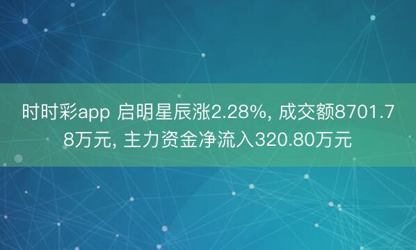 时时彩app 启明星辰涨2.28%, 成交额8701.78万元, 主力资金净流入320.80万元
